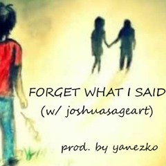 FORGET WHAT I SAID (w/ joshuasageart)