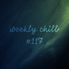 weekly chill #117