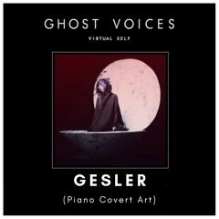Virtual Self - Ghost Voices (GESLER - Piano Covert Art) [Free Download]