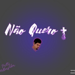 Não Quero + (Prod by.Instinct)