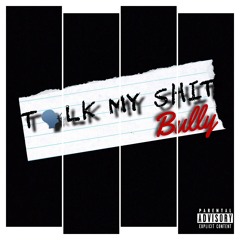 Bully Talk My Shit