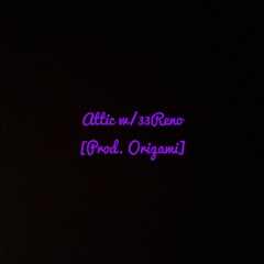 Attic w/33Reno [Prod. Origami]