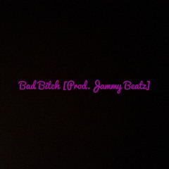 Bad Bitch [Prod. Jammy Beatz]