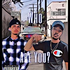 Who Are You - Prosper Ft. Finesse Dexx