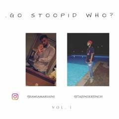 Go Stoopid Who?- Taj1nderS1ngh X SamarSounds