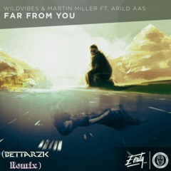 Wildvibes , Martin Miller (ft Arild Aas) - Far From You (Bettarzk Remix)