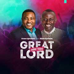 Great Are You Lord (Evans  Ighodalo ft. Elijah Oyelade)