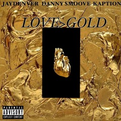 JAYDENVER x DANNY SMOOVE ft KAPTION //LOVE>GOLD