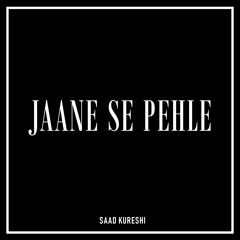 Jaane Se Pehle - Saad Kureshi