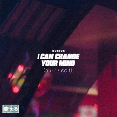 Duskus - I Can Change Your Mind(n u r s edit)