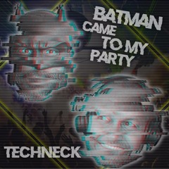 Techneck - Batman Came To My Party ( Original Mix )