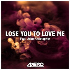 Axero - Lose You To Love Me (ft. Adam Christopher)