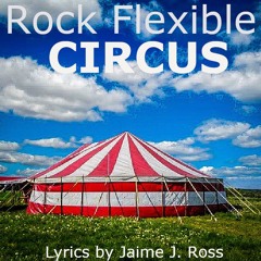 Circus - Rock Flexible (Lyrics By Jaime J. Ross)