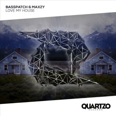 Basspatch & Maxzy - Love My House