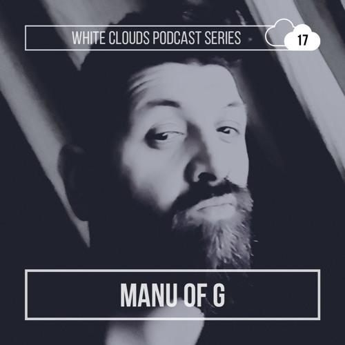 White Clouds Podcast Series #017 - Manu Of G
