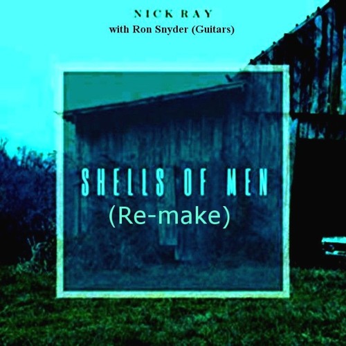 Shells Of Men (Re-make) - Nick Ray with Ron Snyder on Guitars