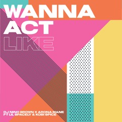 Dj Nino Brown x Arona Mane - Wanna act like (feat. Lil Spacely & Kobi Spice)