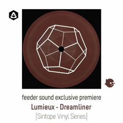 💥 feeder sound exclusive premiere: Lumieux - Dreamliner [Sintope Vinyl Series]