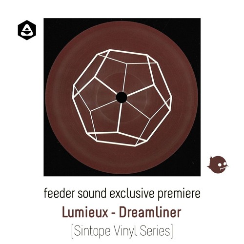 💥 feeder sound exclusive premiere: Lumieux - Dreamliner [Sintope Vinyl Series]