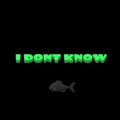 I dont know