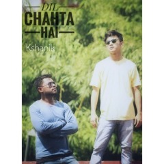 Dil Chahta Hai (Cover) - Kshanik