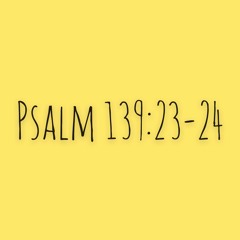 Psalm 139:23-24 - Erforsch' mich, Gott