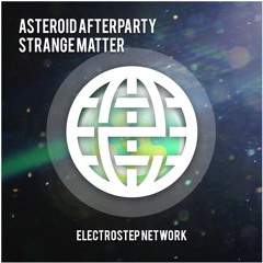 Asteroid Afterparty - Strange Matter [Electrostep Network EXCLUSIVE]