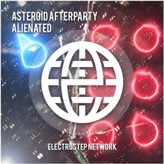 Asteroid Afterparty - Alienated [Electrostep Network EXCLUSIVE]
