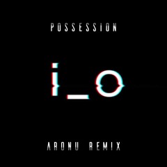 i_o - Possession (Aronu Remix) [Free Download]