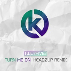 TWO7FIVE3 - Turn Me On (HeadzUp Remix)