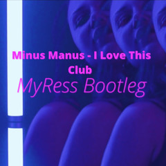Minus Manus - I Love This Club (MyRess Bootleg)