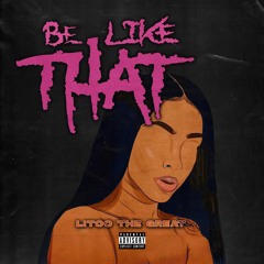 LitooTheGreat- Be Like That