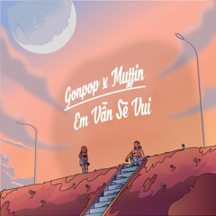 Gonpop x Muffinn. - Em Vẫn Sẽ Vui