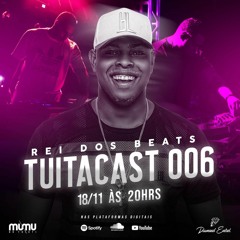 TUITACAST 006 | O REI DOS BEATS |