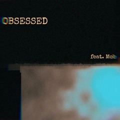 Obsessed (feat. Mob)
