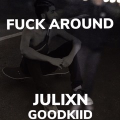 “Fuck around” - GOODKIID X Tempo