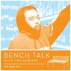 Bench Talk 139 - Mark Chu