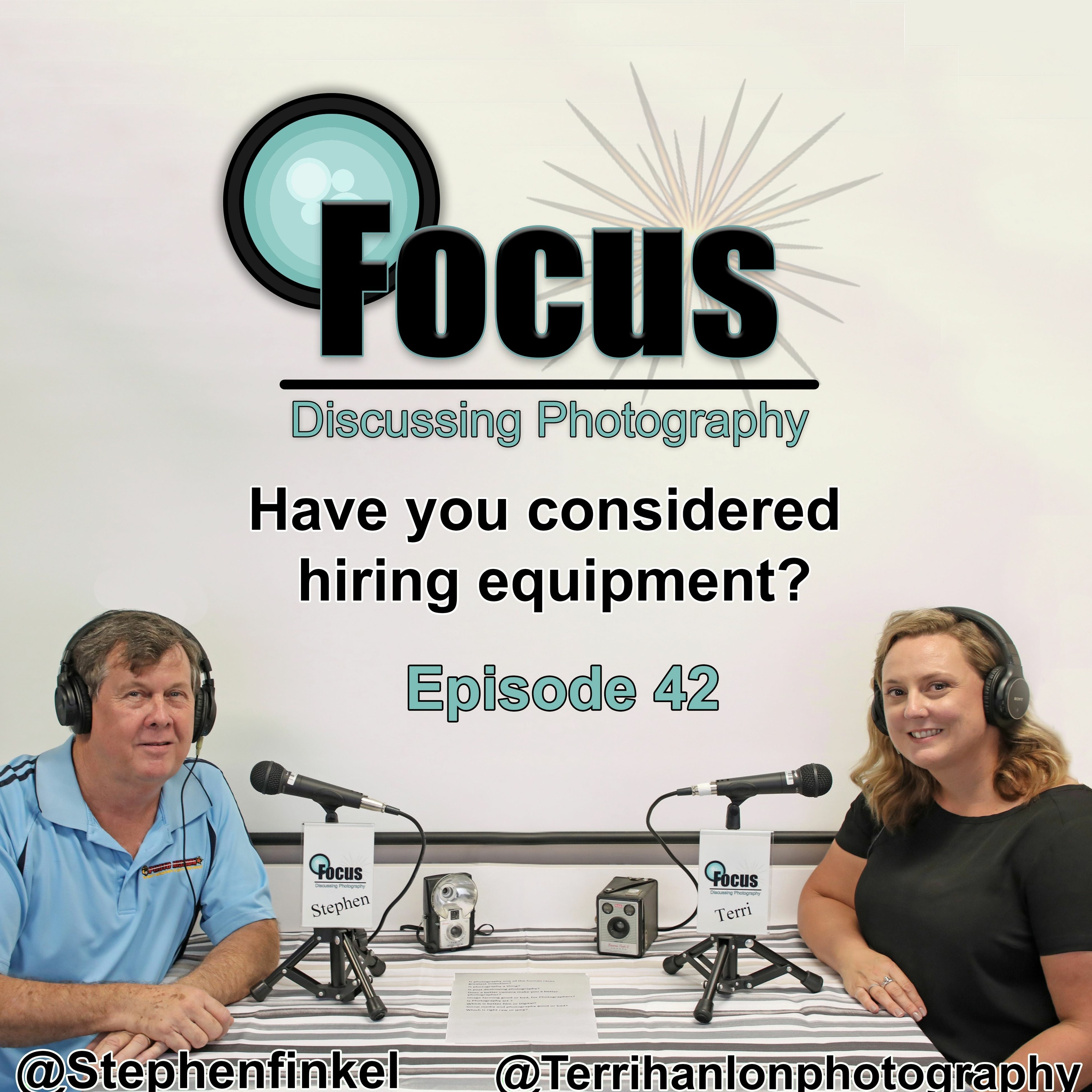 Focus: Photography Podcast with Stephen & Terri , Have you Considered Hiring Equipment ?