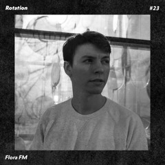 Rotation 023: Flora FM