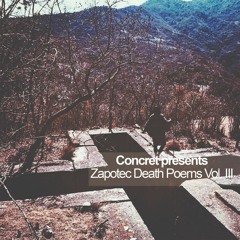 Concret presents Zapotec Death Poems Vol. III