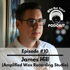 Episode #10: James Hill (Amplified Wax)