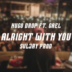 Hugo Drop - Alright With You feat Gael (Suljay Prod)