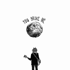 YOU BROKE ME