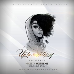Up to Something - Mayorkun Afro Indie EDM Refix by Maze x Mxtreme