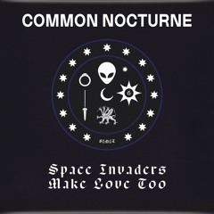 Common Nocturne - Space Invaders Make Love Too
