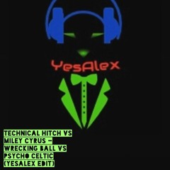 Technical Hitch vs Miley Cyrus - Wrecking Ball Vs Psycho Celtic (YesAlex Edit)