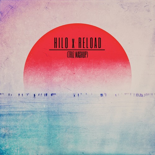 HILO x RELOAD (TRIZ MASHUP)