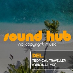 Del. - Tropical Traveller (Original Mix) [No Copyright - Sound Hub]