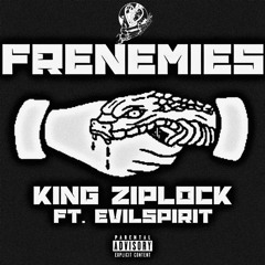 FRENEMIES -King Ziplock Ft. EvilSpirit