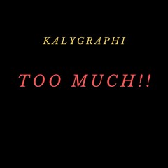 Too Much-Kalygraphi